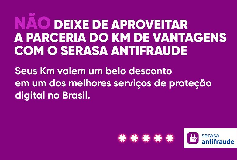 NÃO deixe de aproveitar a parceria do Km de Vantagens com o Serasa Antifraude _Seus Km valem um belo desconto em um dos melhores serviços de proteção digital Brasil.
